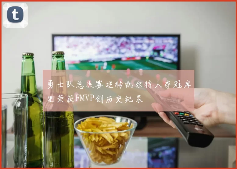 勇士队总决赛逆转凯尔特人夺冠库里荣获FMVP创历史纪录