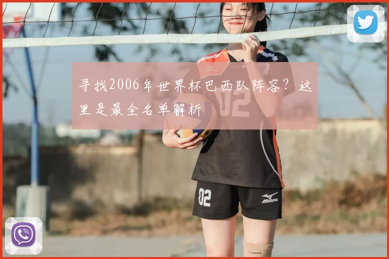 寻找2006年世界杯巴西队阵容？这里是最全名单解析