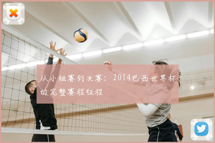 从小组赛到决赛：2014巴西世界杯的完整赛程征程