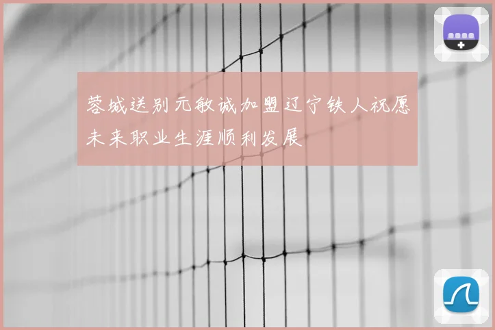 蓉城送别元敏诚加盟辽宁铁人祝愿未来职业生涯顺利发展