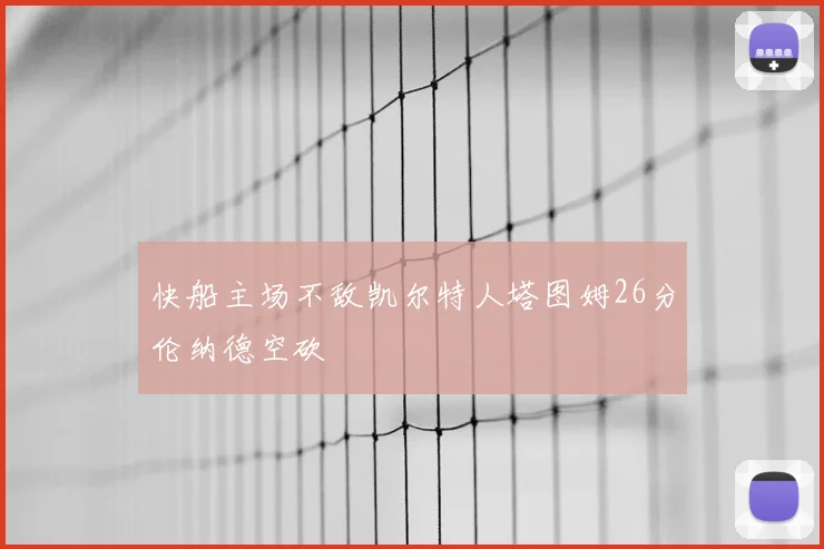 快船主场不敌凯尔特人塔图姆26分伦纳德空砍