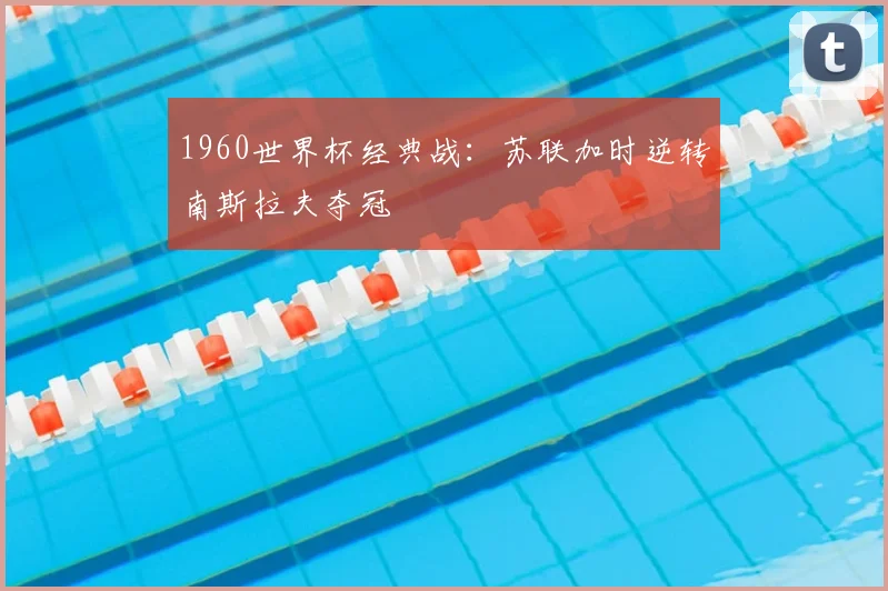 1960世界杯经典战:苏联加时逆转南斯拉夫夺冠