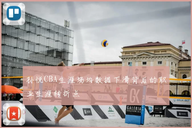 孙悦CBA生涯场均数据下滑背后的职业生涯转折点