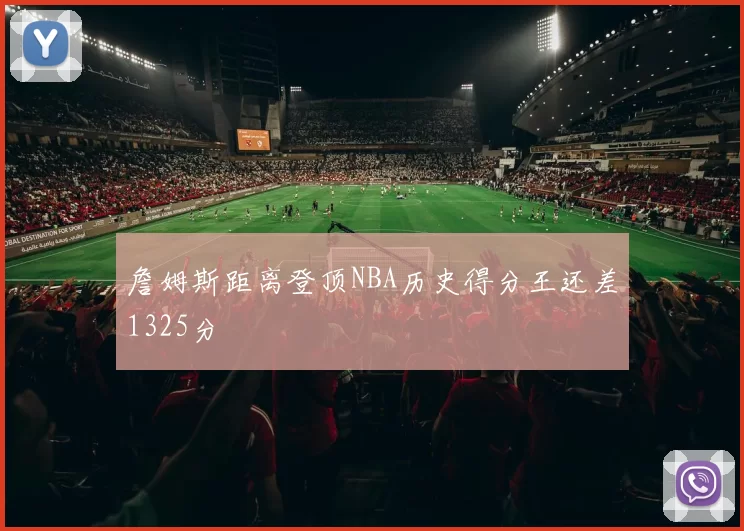 詹姆斯距离登顶NBA历史得分王还差1325分