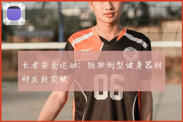 长者安全运动：防跌倒型健身器材研发新突破
