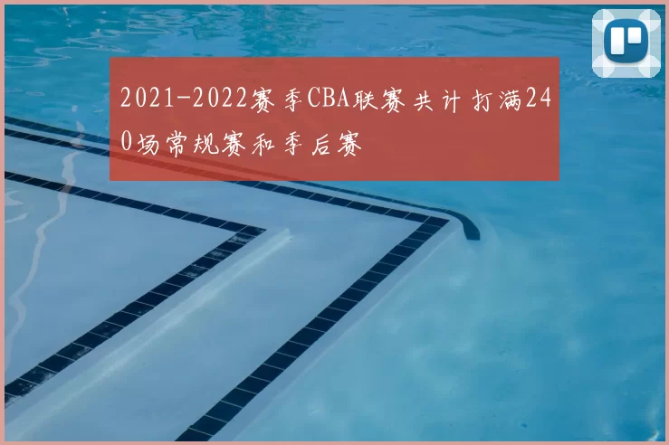 2021-2022赛季CBA联赛共计打满240场常规赛和季后赛
