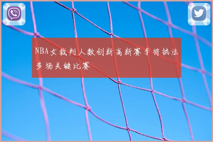 NBA女裁判人数创新高新赛季将执法多场关键比赛