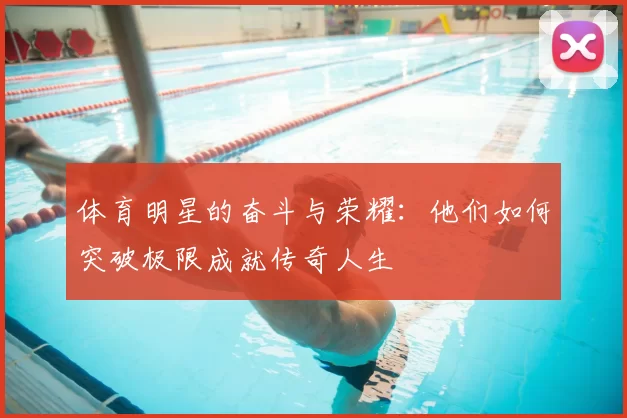 体育明星的奋斗与荣耀：他们如何突破极限成就传奇人生