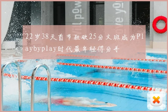 22岁38天首节狂砍25分文班成为Playbyplay时代最年轻得分手