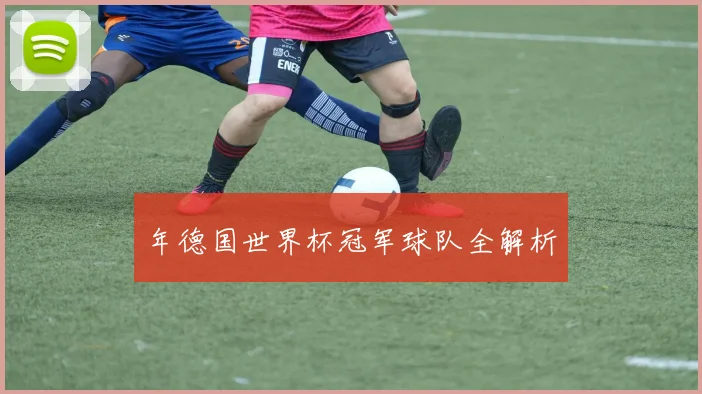 年德国世界杯冠军球队全解析