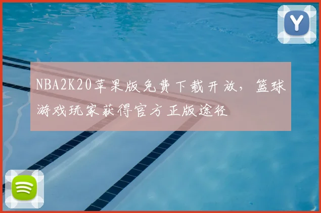 NBA2K20苹果版免费下载开放,篮球游戏玩家获得官方正版途径