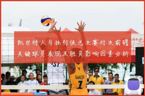 凯尔特人与独行侠总决赛对决前瞻关键球员表现及胜负影响因素分析