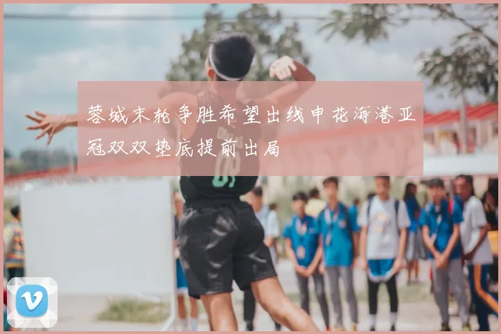 蓉城末轮争胜希望出线申花海港亚冠双双垫底提前出局