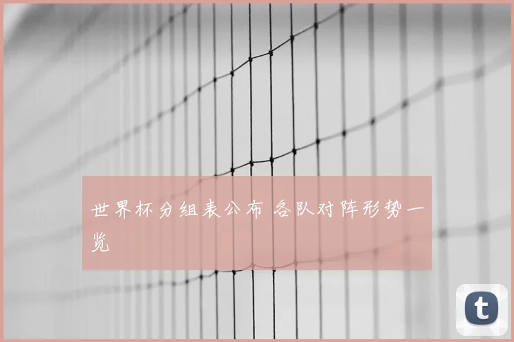 世界杯分组表公布 各队对阵形势一览