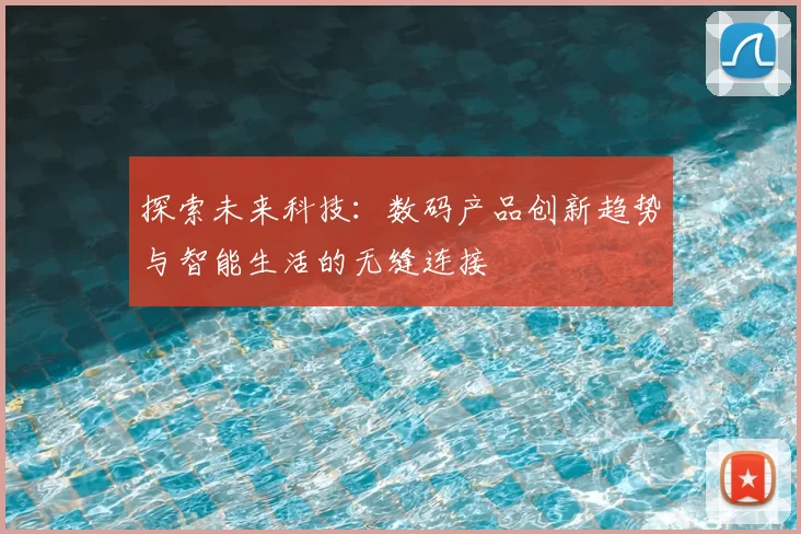 探索未来科技：数码产品创新趋势与智能生活的无缝连接