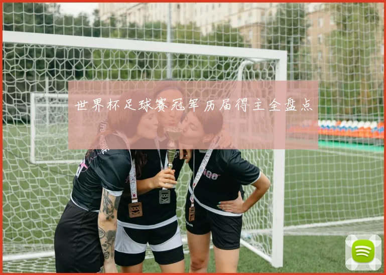 世界杯足球赛冠军历届得主全盘点