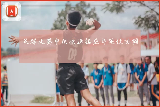 足球比赛中的快速接应与跑位协调