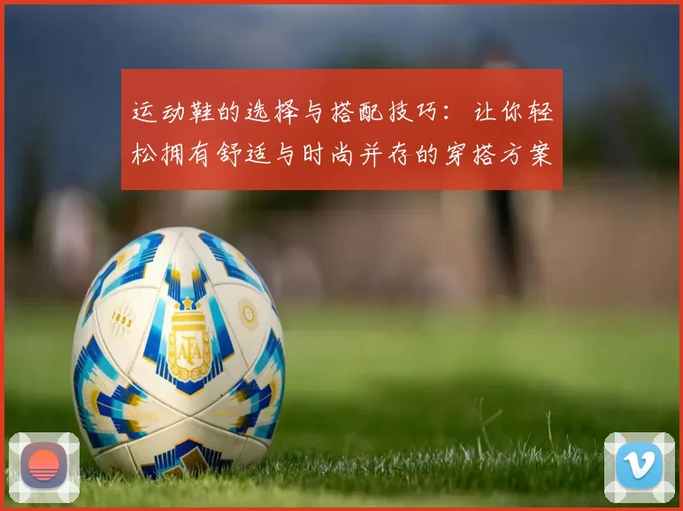 运动鞋的选择与搭配技巧：让你轻松拥有舒适与时尚并存的穿搭方案